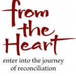 From the Heart: enter into the journey of reconciliation. July 10 – 27th 2013.